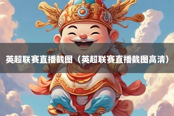 英超联赛直播截图（英超联赛直播截图高清）